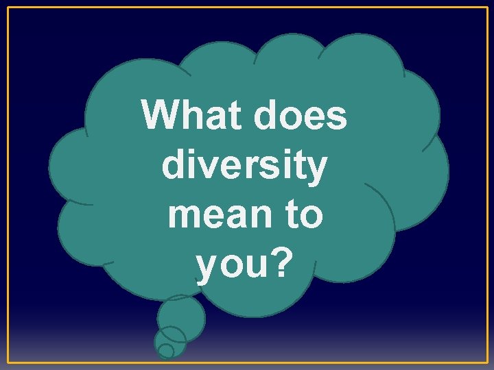 What does diversity mean to you? 