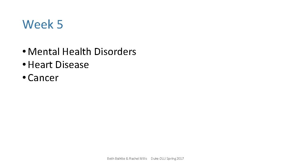 Week 5 • Mental Health Disorders • Heart Disease • Cancer Beth Balkite &