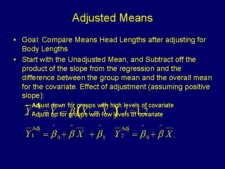 Adjusted Means • Goal: Compare Means Head Lengths after adjusting for Body Lengths •