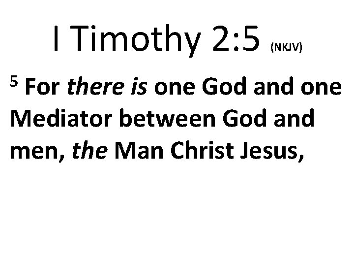 I Timothy 2: 5 (NKJV) For there is one God and one Mediator between