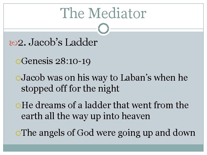 The Mediator 2. Jacob’s Ladder Genesis 28: 10 -19 Jacob was on his way
