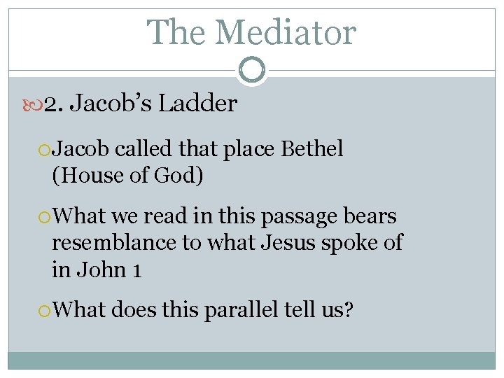 The Mediator 2. Jacob’s Ladder Jacob called that place Bethel (House of God) What