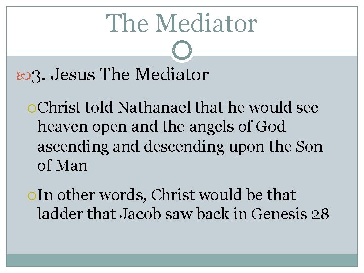 The Mediator 3. Jesus The Mediator Christ told Nathanael that he would see heaven