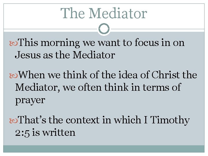 The Mediator This morning we want to focus in on Jesus as the Mediator