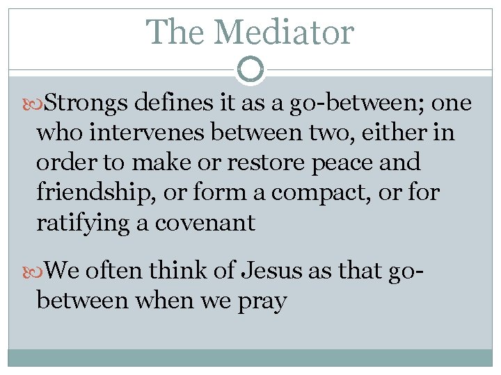 The Mediator Strongs defines it as a go-between; one who intervenes between two, either