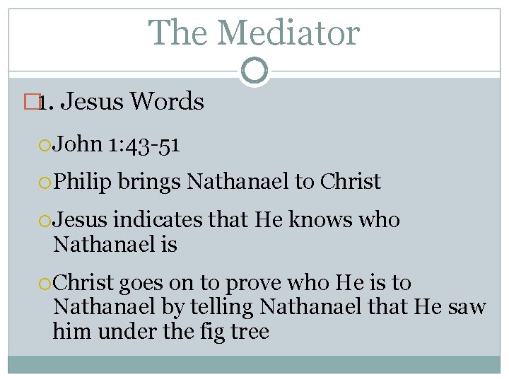 The Mediator � 1. Jesus Words John 1: 43 -51 Philip brings Nathanael to