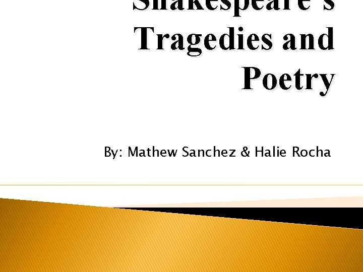 Shakespeare’s Tragedies and Poetry By: Mathew Sanchez & Halie Rocha 
