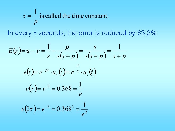 In every τ seconds, the error is reduced by 63. 2% In every τ seconds, the error is reduced by 63. 2%