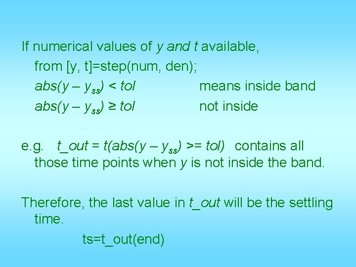 If numerical values of y and t available, from [y, t]=step(num, den); abs(y –