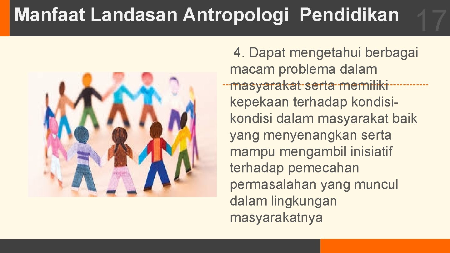 Manfaat Landasan Antropologi Pendidikan 17 4. Dapat mengetahui berbagai macam problema dalam masyarakat serta