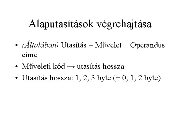 Alaputasítások végrehajtása • (Általában) Utasítás = Művelet + Operandus címe • Műveleti kód →