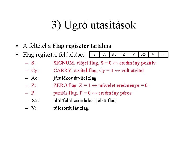 3) Ugró utasítások • A feltétel a Flag regiszter tartalma. • Flag regiszter felépítése: