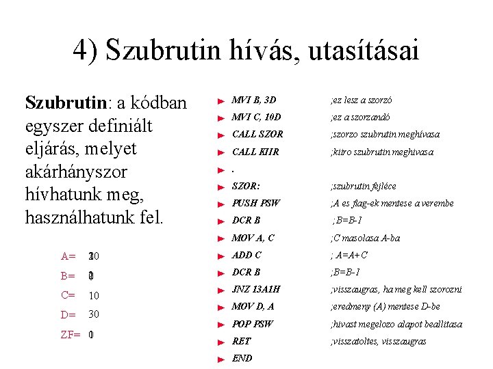 4) Szubrutin hívás, utasításai Szubrutin: a kódban egyszer definiált eljárás, melyet akárhányszor hívhatunk meg,