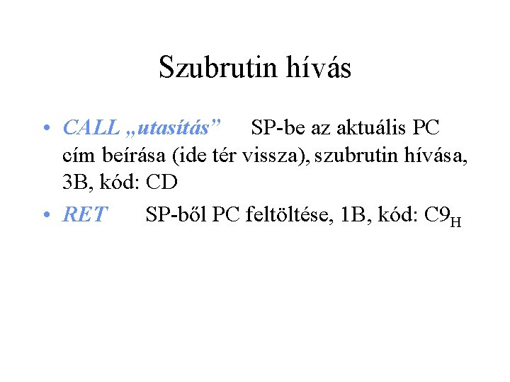 Szubrutin hívás • CALL „utasítás” SP-be az aktuális PC cím beírása (ide tér vissza),