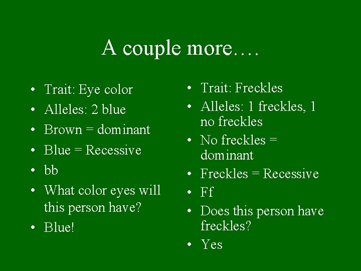 A couple more…. • • • Trait: Eye color Alleles: 2 blue Brown =