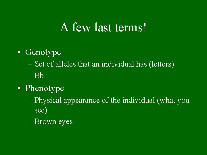 A few last terms! • Genotype – Set of alleles that an individual has