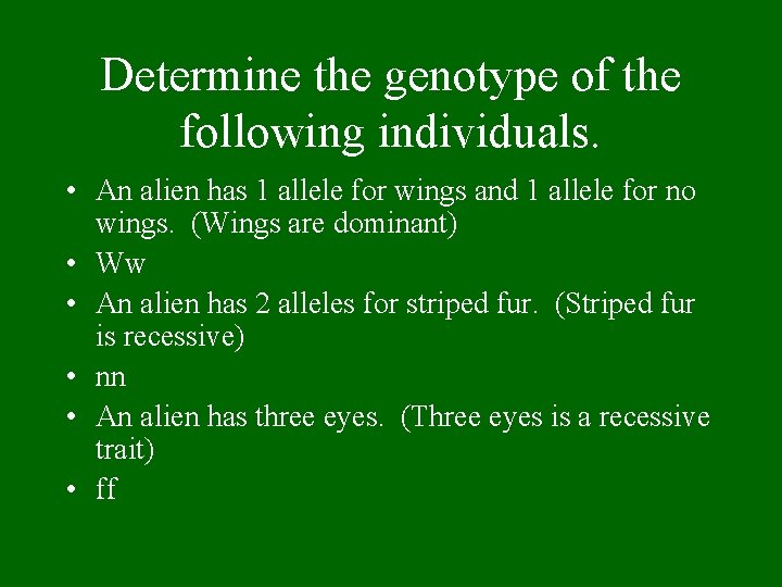 Determine the genotype of the following individuals. • An alien has 1 allele for