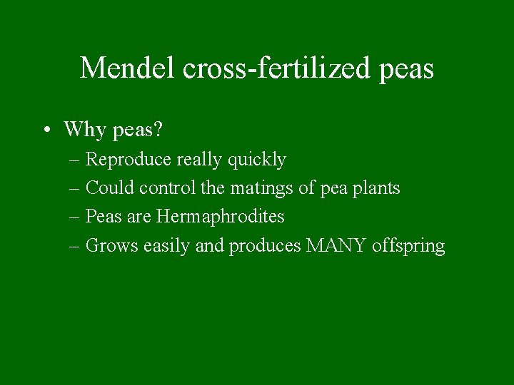Mendel cross-fertilized peas • Why peas? – Reproduce really quickly – Could control the