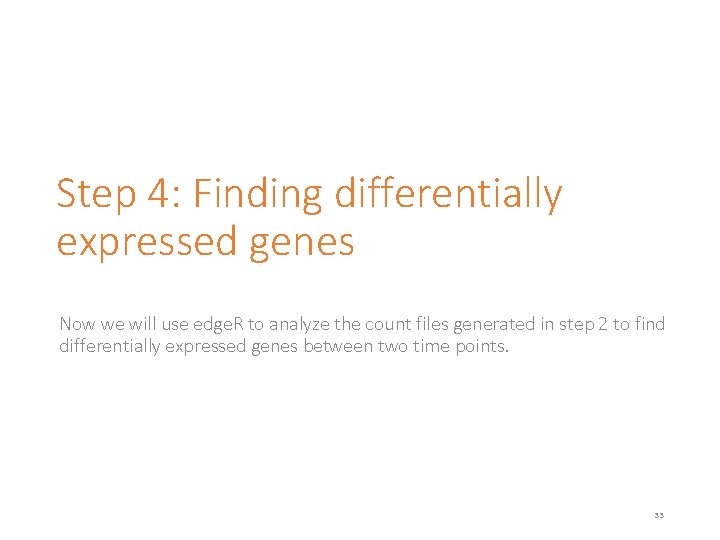 Step 4: Finding differentially expressed genes Now we will use edge. R to analyze Step 4: Finding differentially expressed genes Now we will use edge. R to analyze