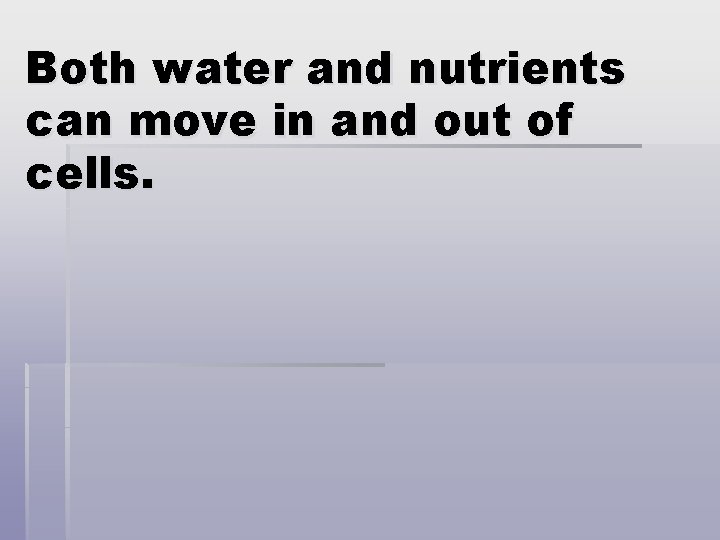 Both water and nutrients can move in and out of cells. 