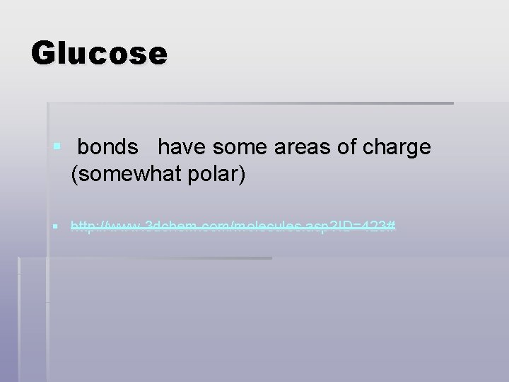 Glucose § bonds have some areas of charge (somewhat polar) § http: //www. 3