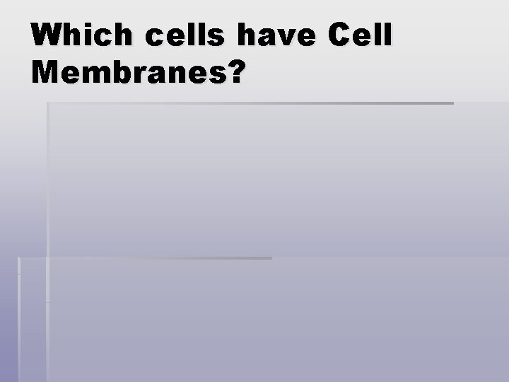 Which cells have Cell Membranes? 