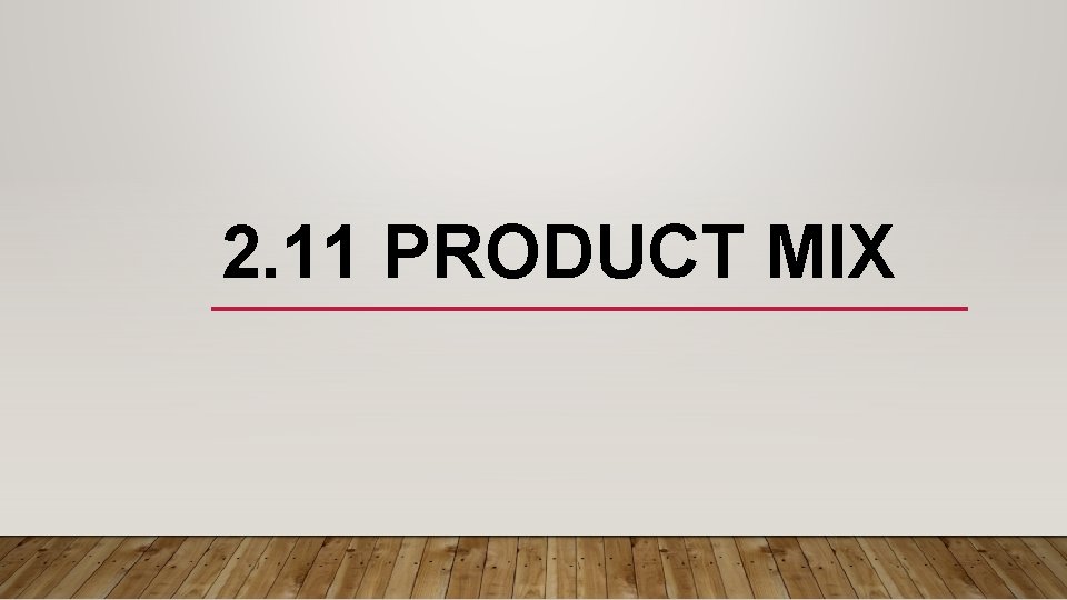 2. 11 PRODUCT MIX 