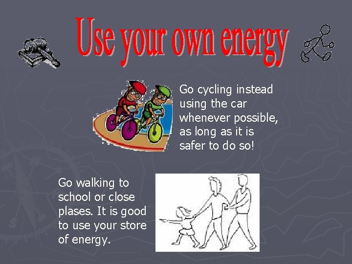 Go cycling instead using the car whenever possible, as long as it is safer