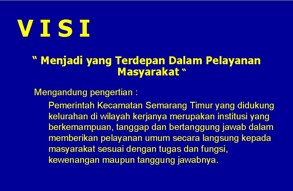 VISI “ Menjadi yang Terdepan Dalam Pelayanan Masyarakat “ Mengandung pengertian : Pemerintah Kecamatan