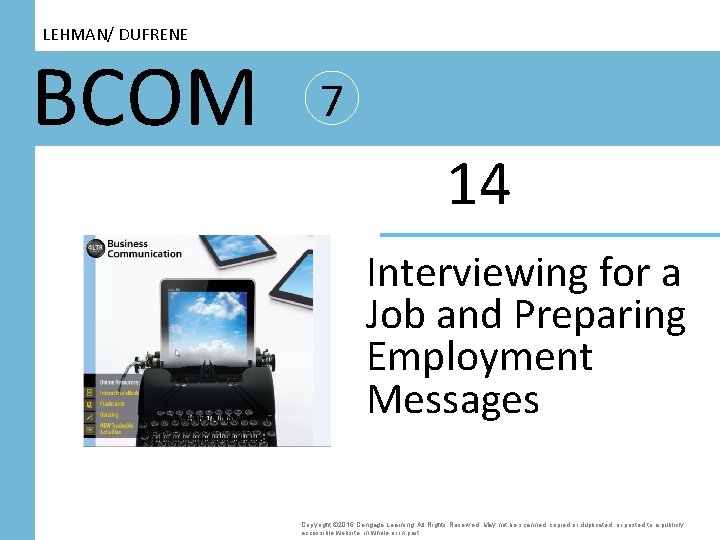 LEHMAN/ DUFRENE BCOM 7 14 Interviewing for a Job and Preparing Employment Messages Copyright
