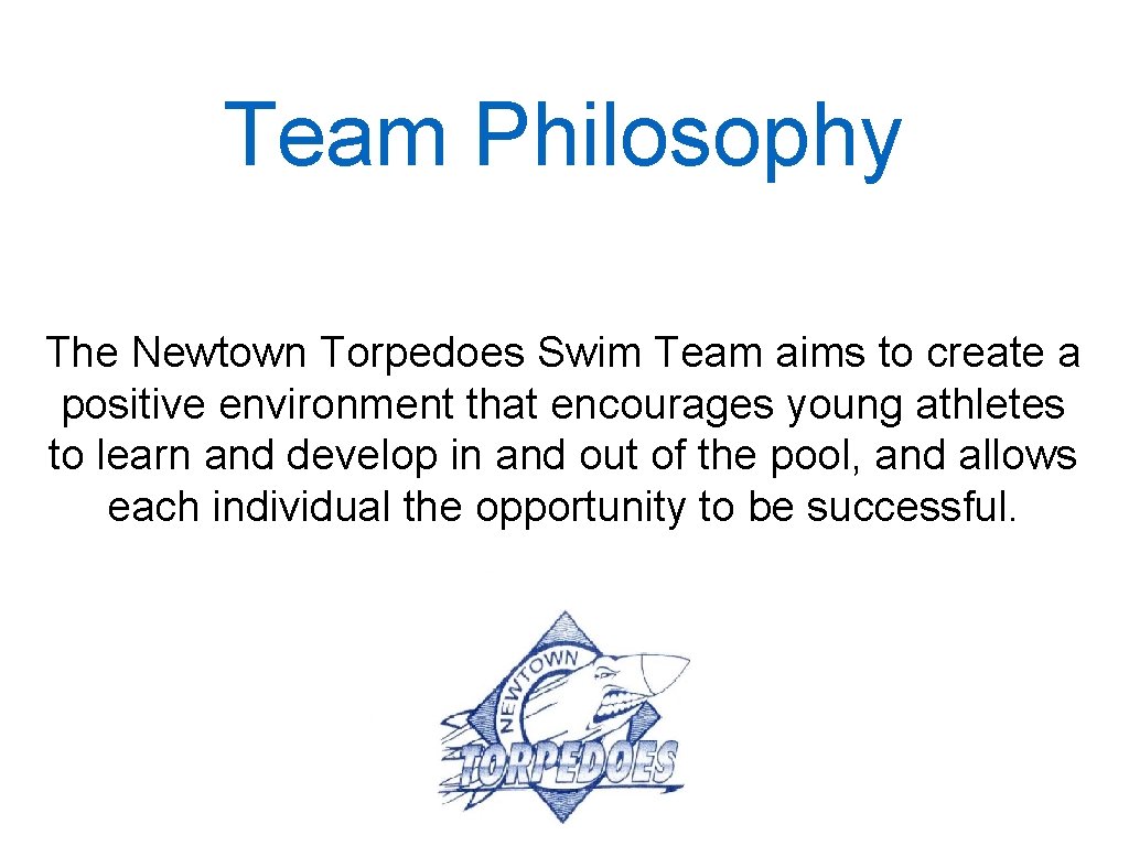 Team Philosophy The Newtown Torpedoes Swim Team aims to create a positive environment that