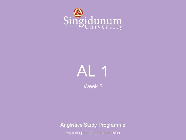 Anglistics Study Programme AL 1 Week 2 Anglistics Study Programme www. singidunum. ac. rs/admission