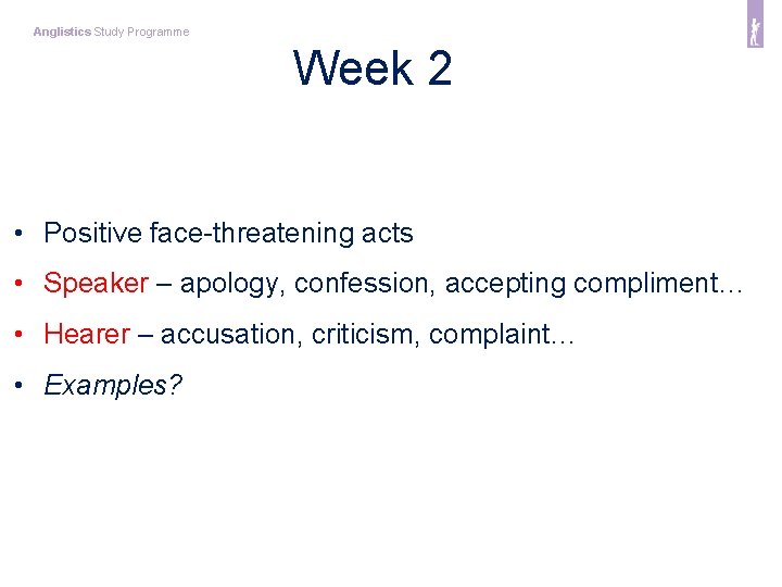 Anglistics Study Programme Week 2 • Positive face-threatening acts • Speaker – apology, confession,