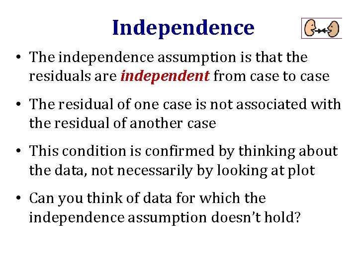 Independence • The independence assumption is that the residuals are independent from case to