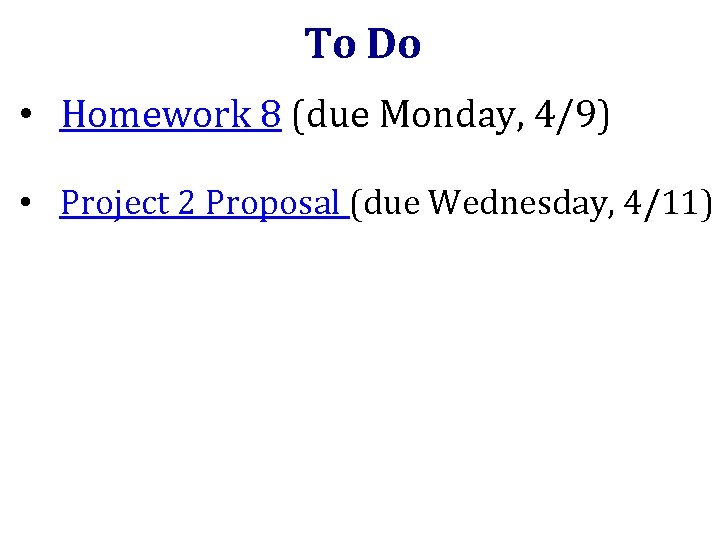 To Do • Homework 8 (due Monday, 4/9) • Project 2 Proposal (due Wednesday,