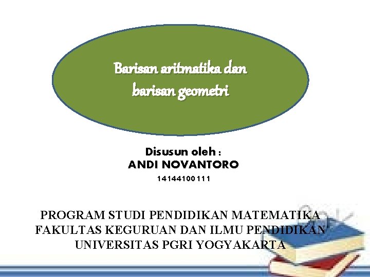 Barisan aritmatika dan barisan geometri Disusun oleh : ANDI NOVANTORO 14144100111 PROGRAM STUDI PENDIDIKAN