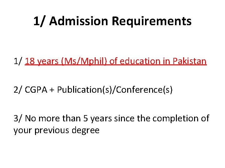 1/ Admission Requirements 1/ 18 years (Ms/Mphil) of education in Pakistan 2/ CGPA +