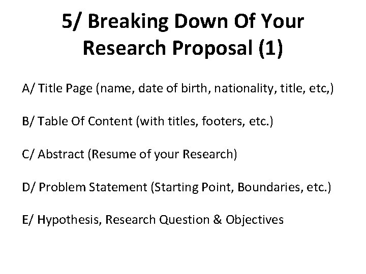 5/ Breaking Down Of Your Research Proposal (1) A/ Title Page (name, date of