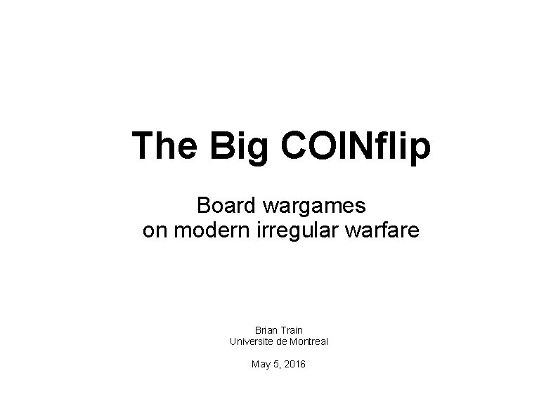 The Big COINflip Board wargames on modern irregular warfare Brian Train Universite de Montreal