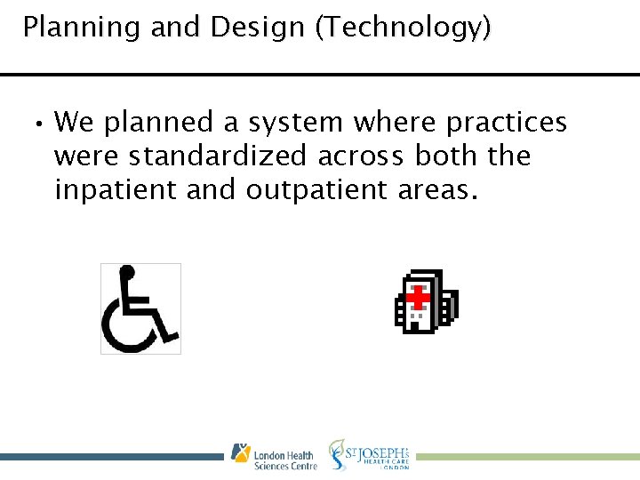 Planning and Design (Technology) • We planned a system where practices were standardized across