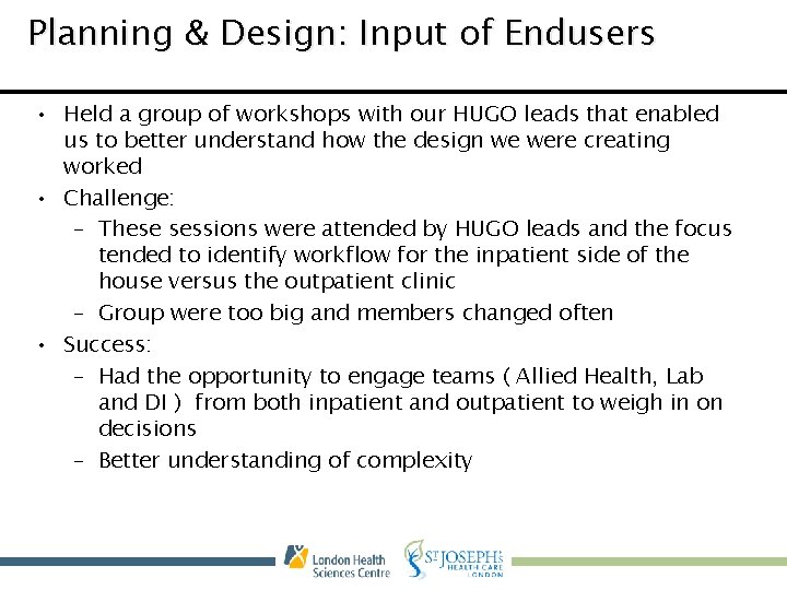 Planning & Design: Input of Endusers • Held a group of workshops with our