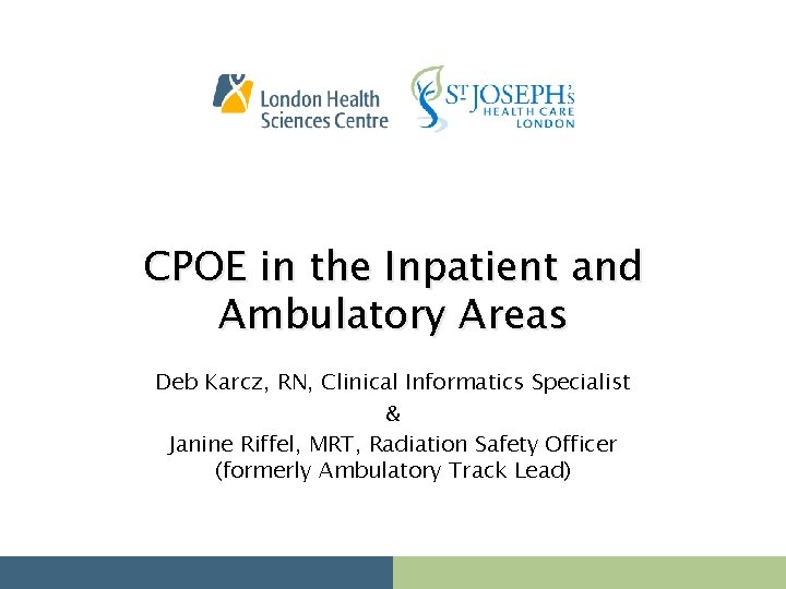 CPOE in the Inpatient and Ambulatory Areas Deb Karcz, RN, Clinical Informatics Specialist &