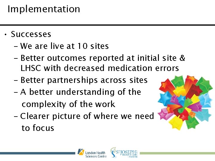 Implementation • Successes – We are live at 10 sites – Better outcomes reported