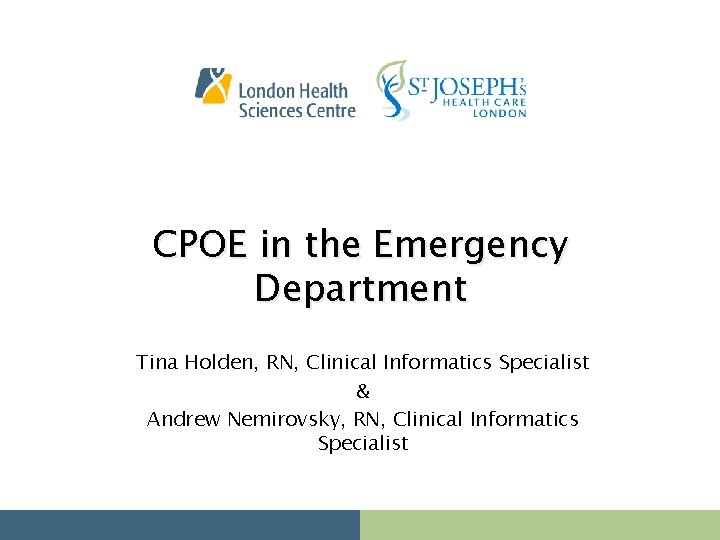 CPOE in the Emergency Department Tina Holden, RN, Clinical Informatics Specialist & Andrew Nemirovsky,