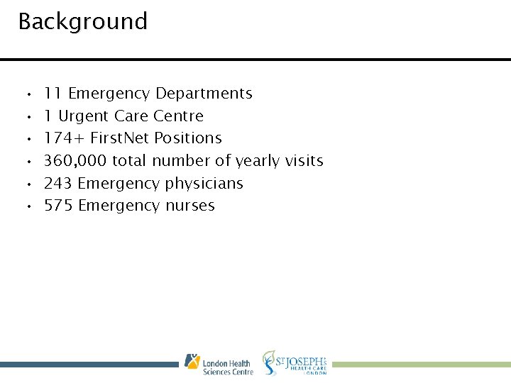 Background • • • 11 Emergency Departments 1 Urgent Care Centre 174+ First. Net
