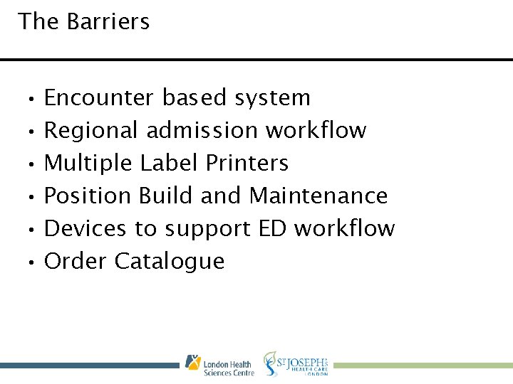 The Barriers • Encounter based system • Regional admission workflow • Multiple Label Printers