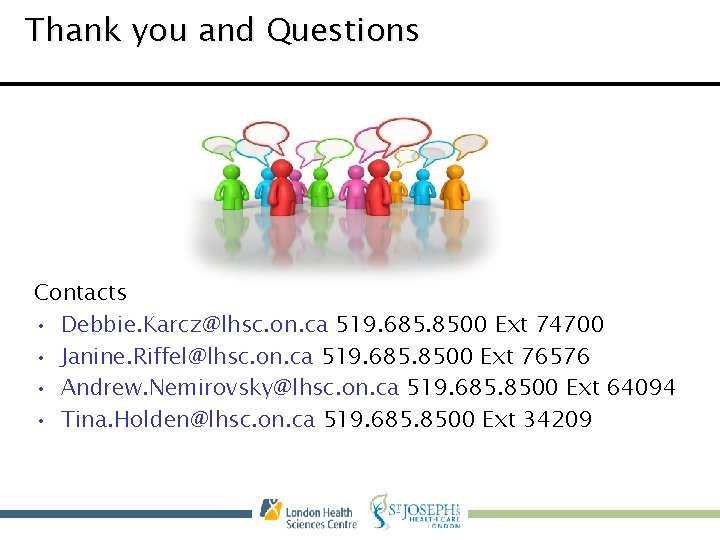 Thank you and Questions Contacts • Debbie. Karcz@lhsc. on. ca 519. 685. 8500 Ext