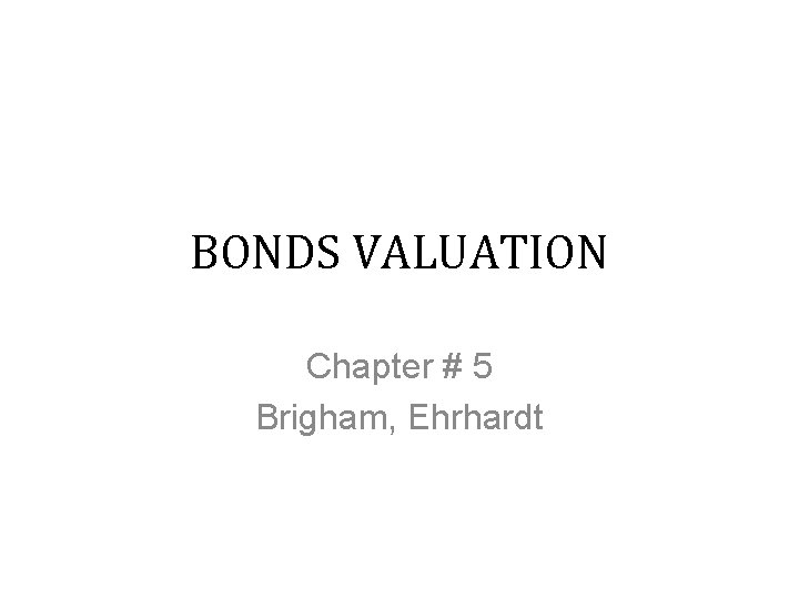 BONDS VALUATION Chapter # 5 Brigham, Ehrhardt 