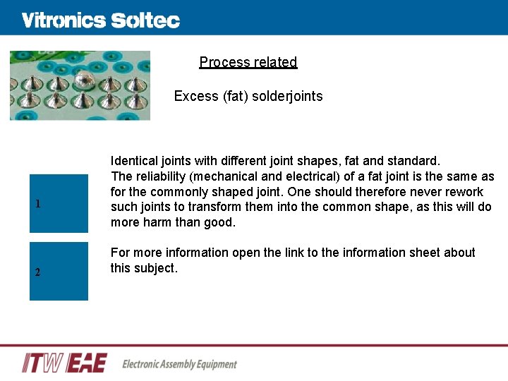 Process related Excess (fat) solderjoints 1 2 Identical joints with different joint shapes, fat
