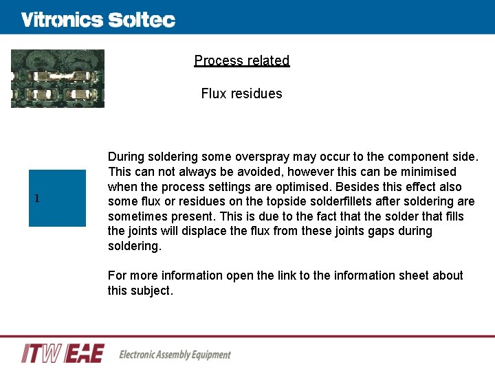 Process related Flux residues 1 During soldering some overspray may occur to the component